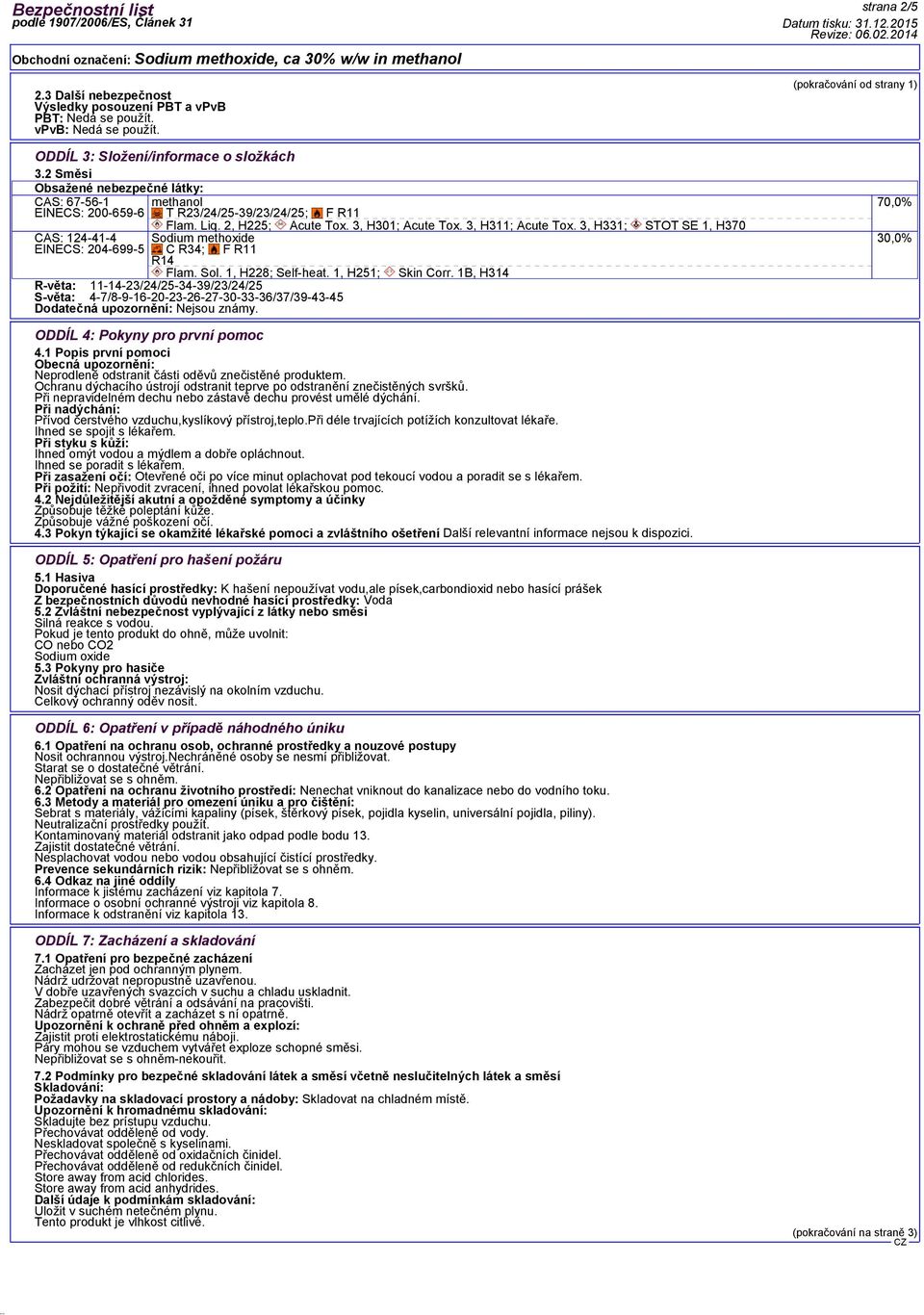 2, H225;, H301;, H311;, H331; STOT SE 1, H370 Sodium methoxide C R34; F R11 R14 Flam. Sol. 1, H228; Self-heat. 1, H251; Skin Corr.
