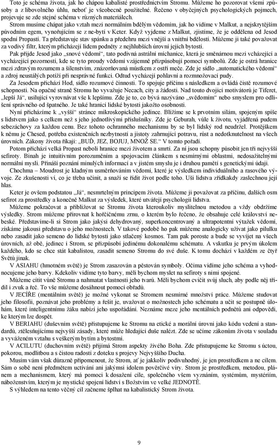 Strom musíme chápat jako vztah mezi normálním bdělým vědomím, jak ho vidíme v Malkut, a nejskrytějším původním egem, vynořujícím se z ne-bytí v Keter.