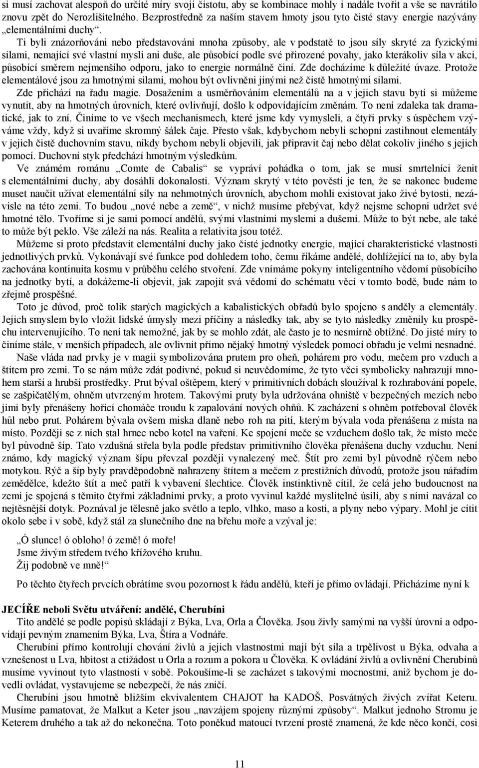 Ti byli znázorňováni nebo představováni mnoha způsoby, ale v podstatě to jsou síly skryté za fyzickými silami, nemající své vlastní mysli ani duše, ale působící podle své přirozené povahy, jako