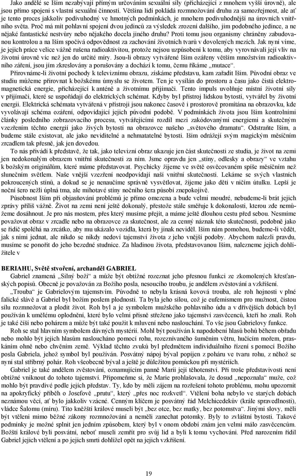 Proč má mít pohlavní spojení dvou jedinců za výsledek zrození dalšího, jim podobného jedince, a ne nějaké fantastické nestvůry nebo nějakého docela jiného druhu?