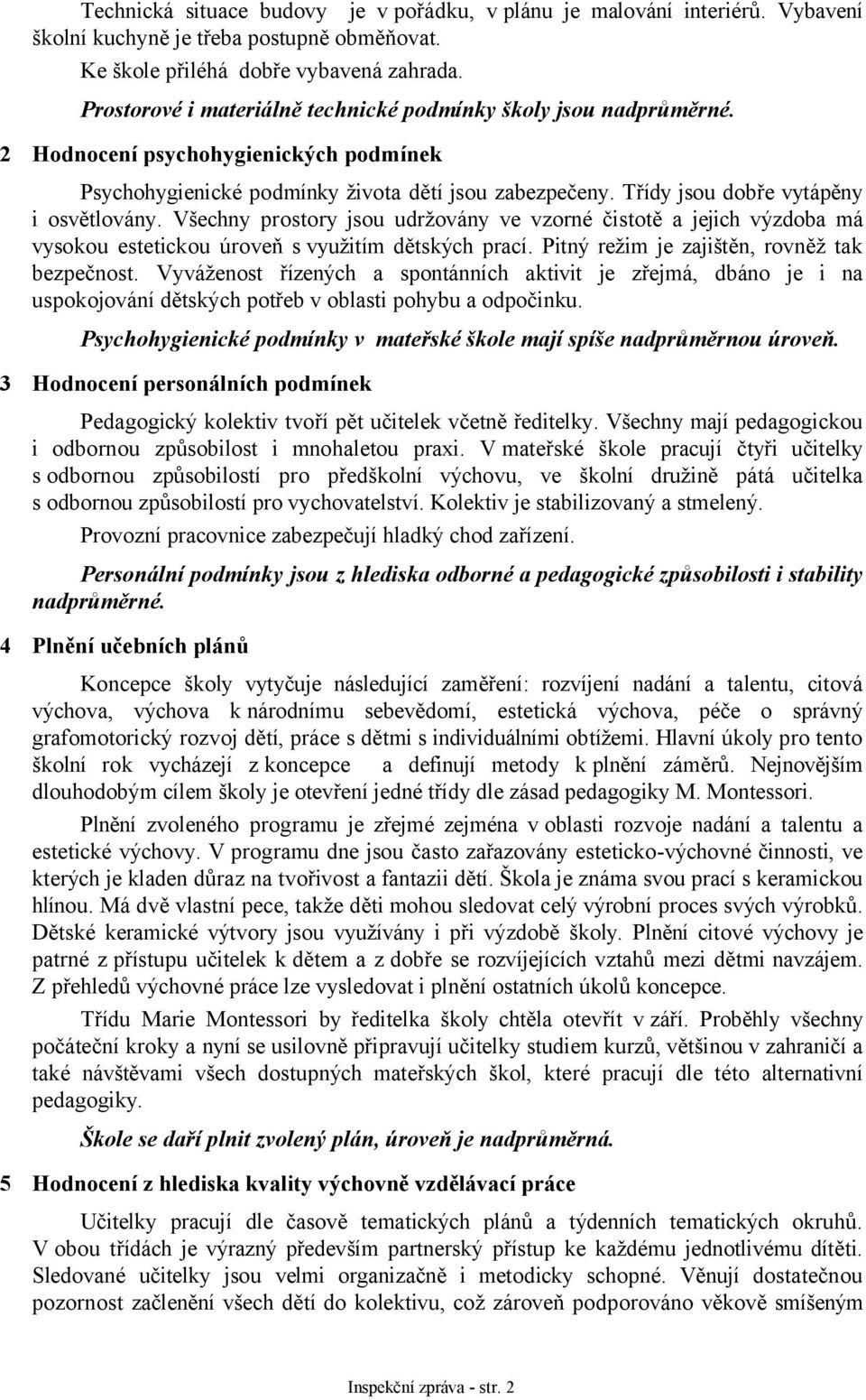 Třídy jsou dobře vytápěny i osvětlovány. Všechny prostory jsou udržovány ve vzorné čistotě a jejich výzdoba má vysokou estetickou úroveň s využitím dětských prací.