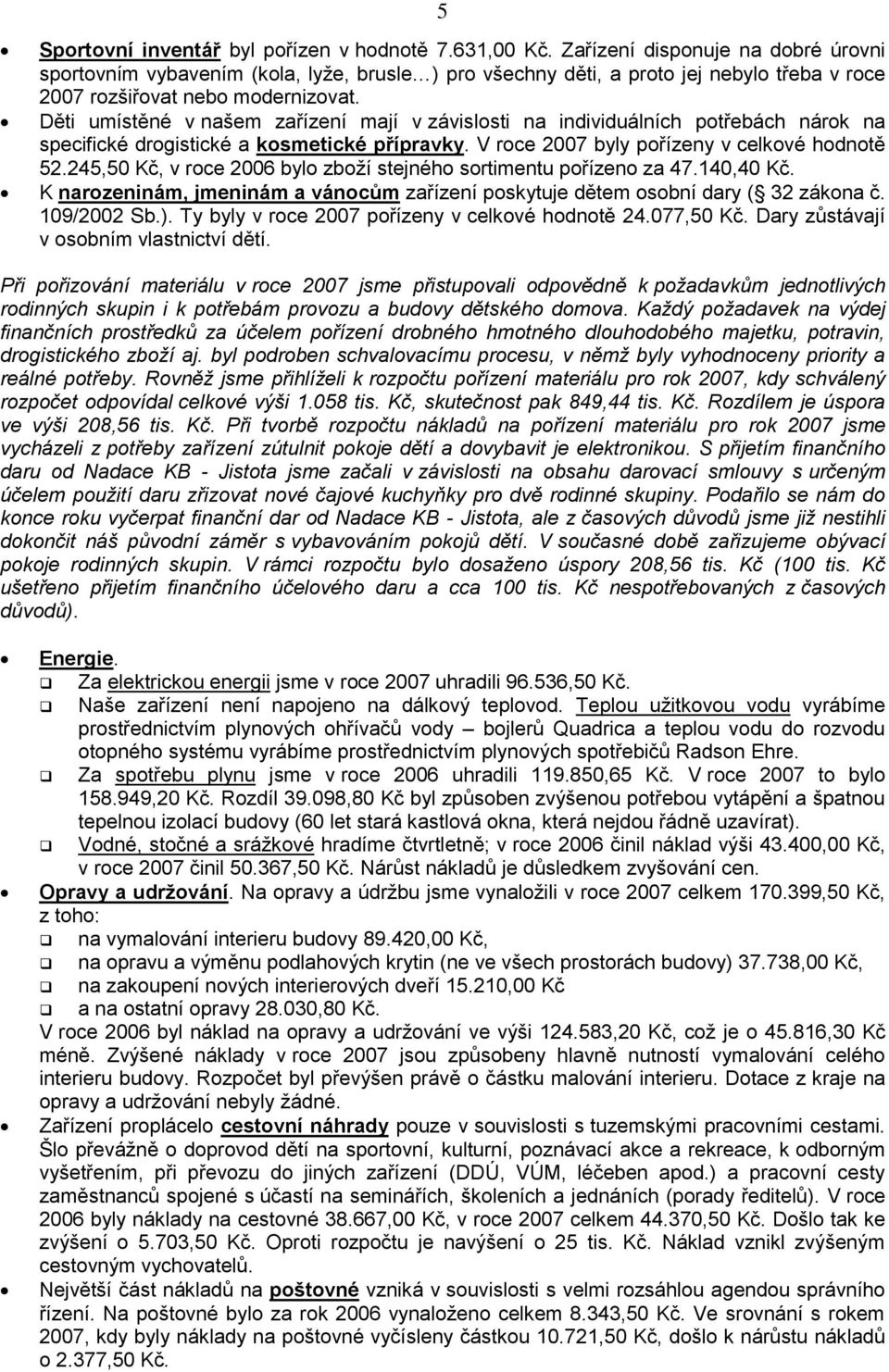 Děti umístěné v našem zařízení mají v závislosti na individuálních potřebách nárok na specifické drogistické a kosmetické přípravky. V roce 2007 byly pořízeny v celkové hodnotě 52.