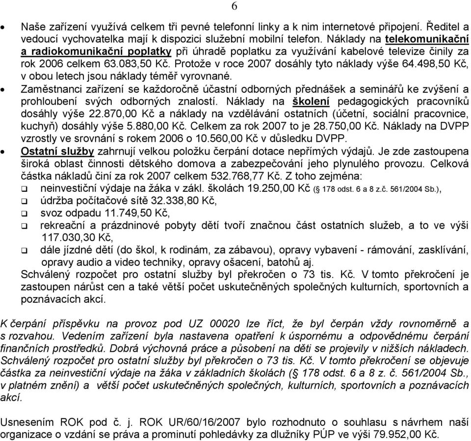 498,50 Kč, v obou letech jsou náklady téměř vyrovnané. Zaměstnanci zařízení se kaţdoročně účastní odborných přednášek a seminářů ke zvýšení a prohloubení svých odborných znalostí.