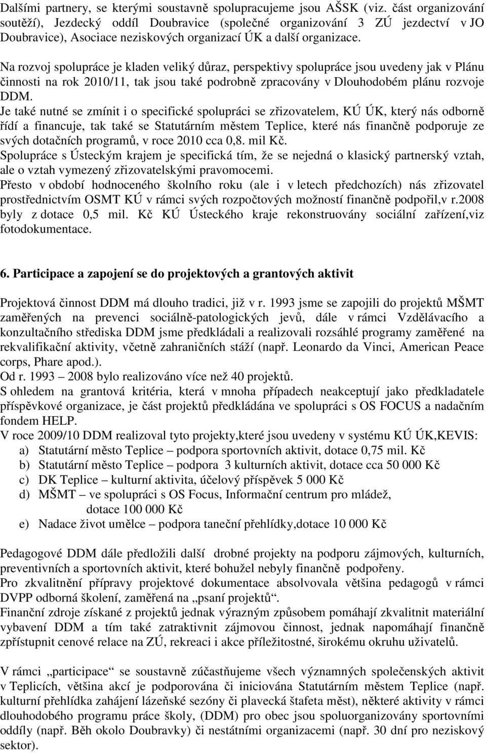 Na rozvoj spolupráce je kladen veliký důraz, perspektivy spolupráce jsou uvedeny jak v Plánu činnosti na rok 2010/11, tak jsou také podrobně zpracovány v Dlouhodobém plánu rozvoje DDM.