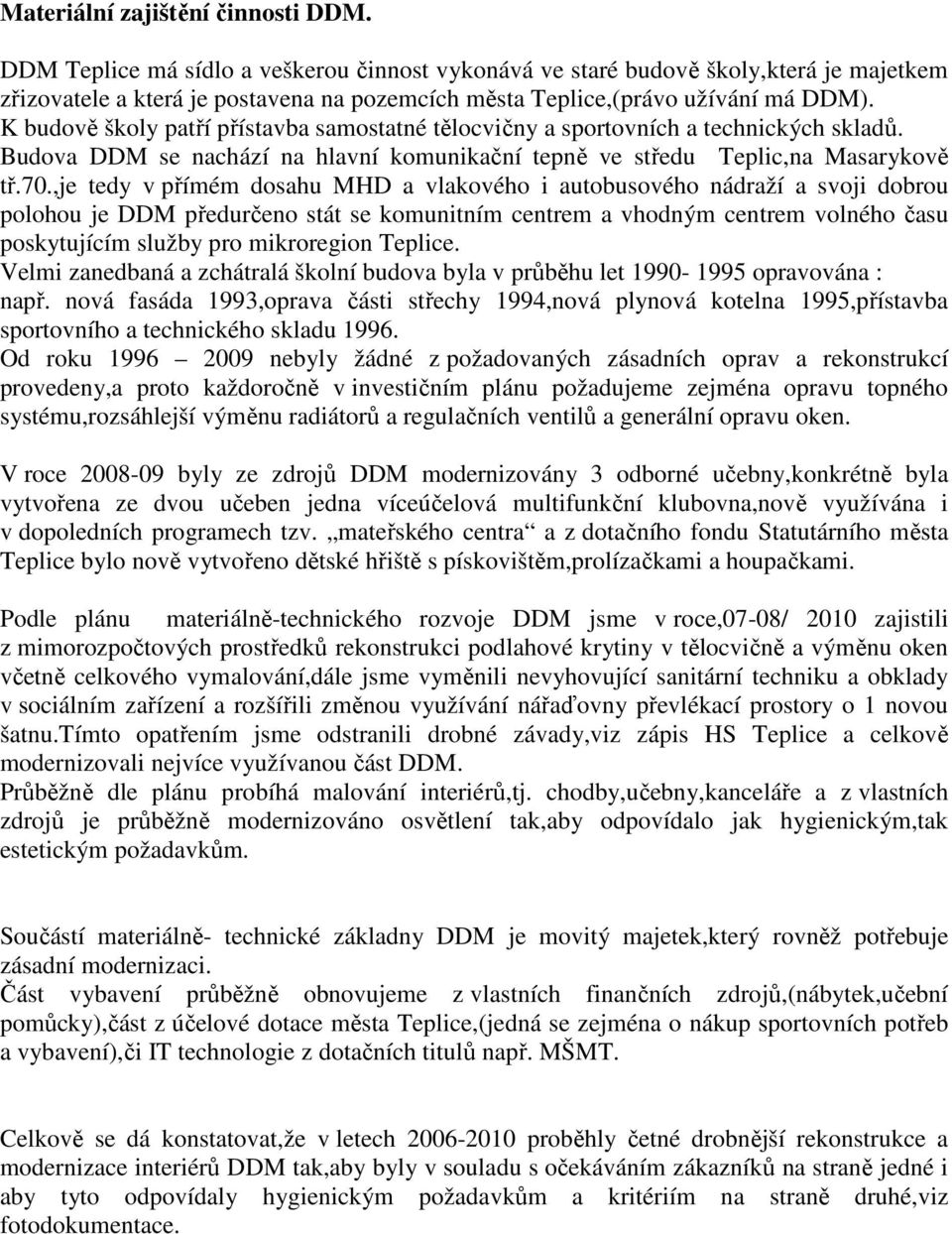 K budově školy patří přístavba samostatné tělocvičny a sportovních a technických skladů. Budova DDM se nachází na hlavní komunikační tepně ve středu Teplic,na Masarykově tř.70.