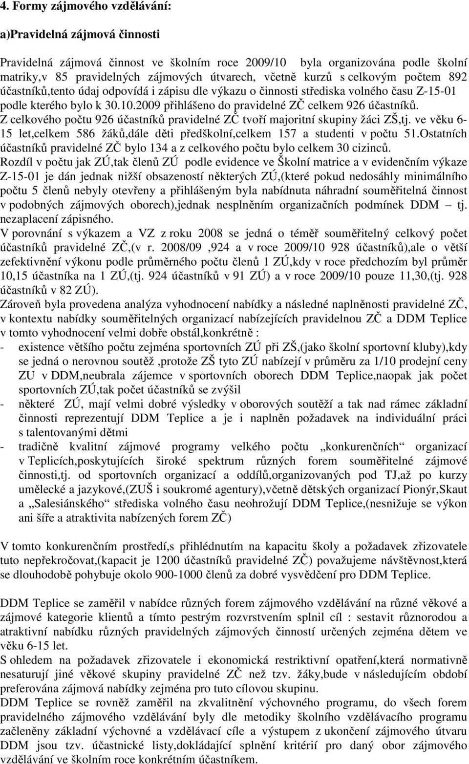 2009 přihlášeno do pravidelné ZČ celkem 926 účastníků. Z celkového počtu 926 účastníků pravidelné ZČ tvoří majoritní skupiny žáci ZŠ,tj.