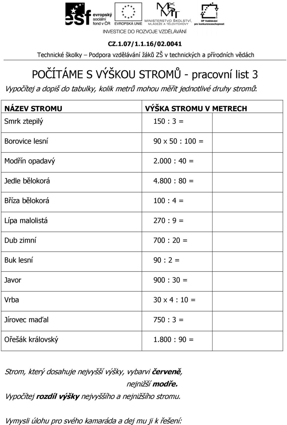 800 : 80 = Bříza bělokorá 100 : 4 = Lípa malolistá 270 : 9 = Dub zimní 700 : 20 = Buk lesní 90 : 2 = Javor 900 : 30 = Vrba 30 x 4 : 10 = Jírovec maďal 750 :