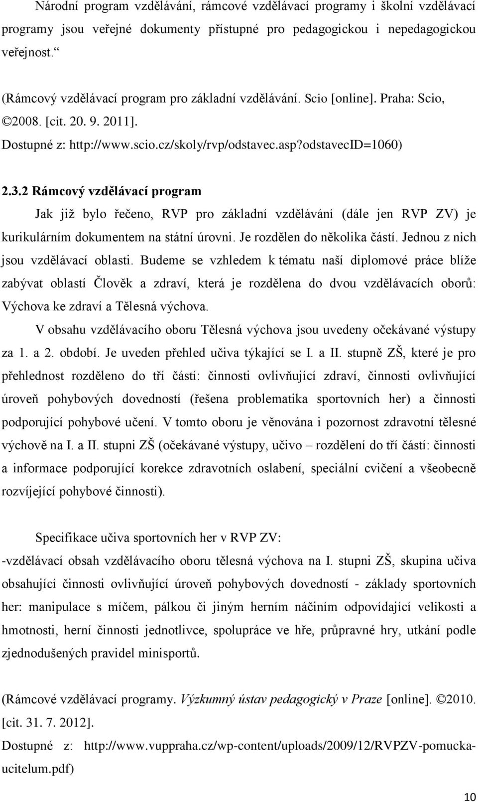 2 Rámcový vzdělávací program Jak již bylo řečeno, RVP pro základní vzdělávání (dále jen RVP ZV) je kurikulárním dokumentem na státní úrovni. Je rozdělen do několika částí.