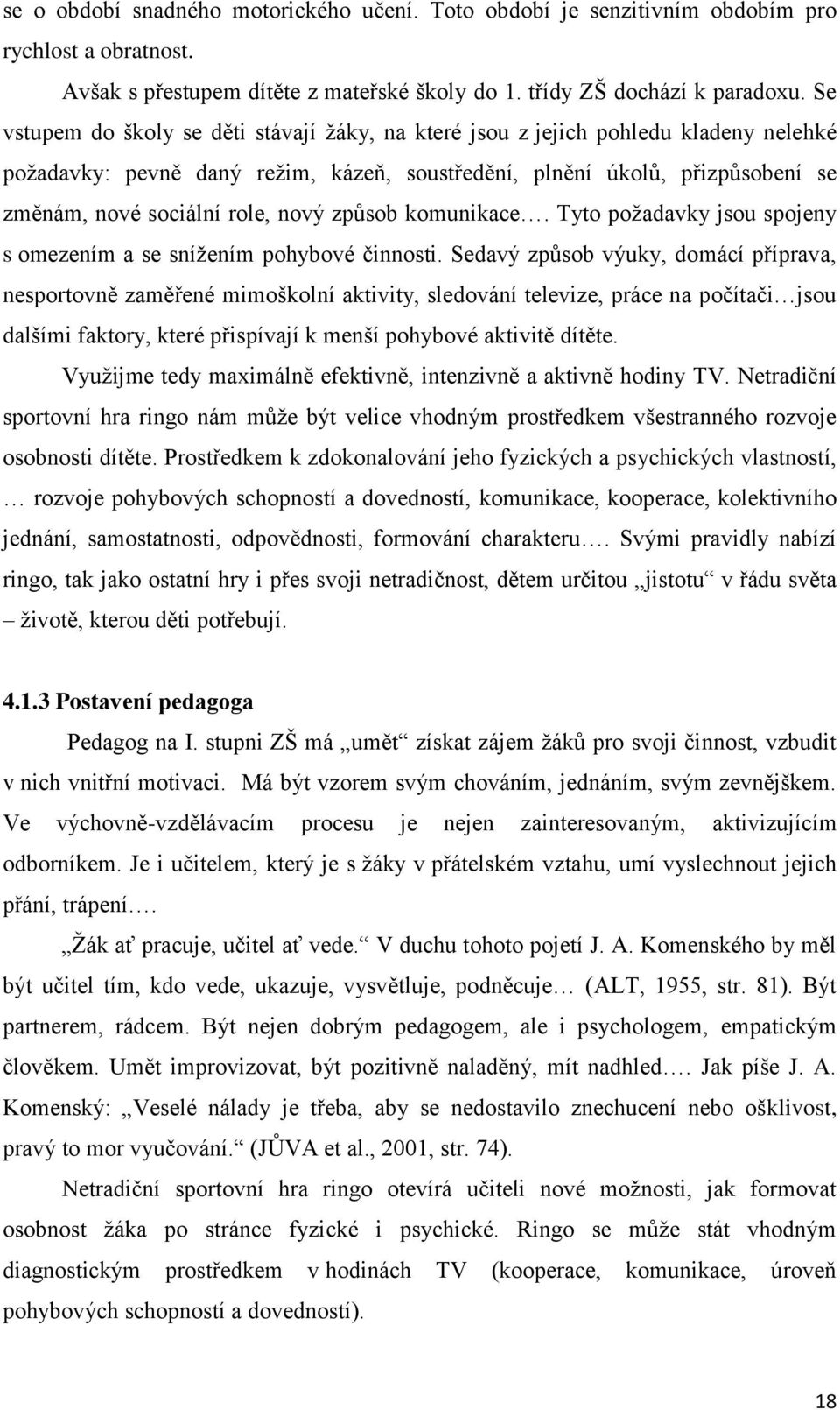 nový způsob komunikace. Tyto požadavky jsou spojeny s omezením a se snížením pohybové činnosti.