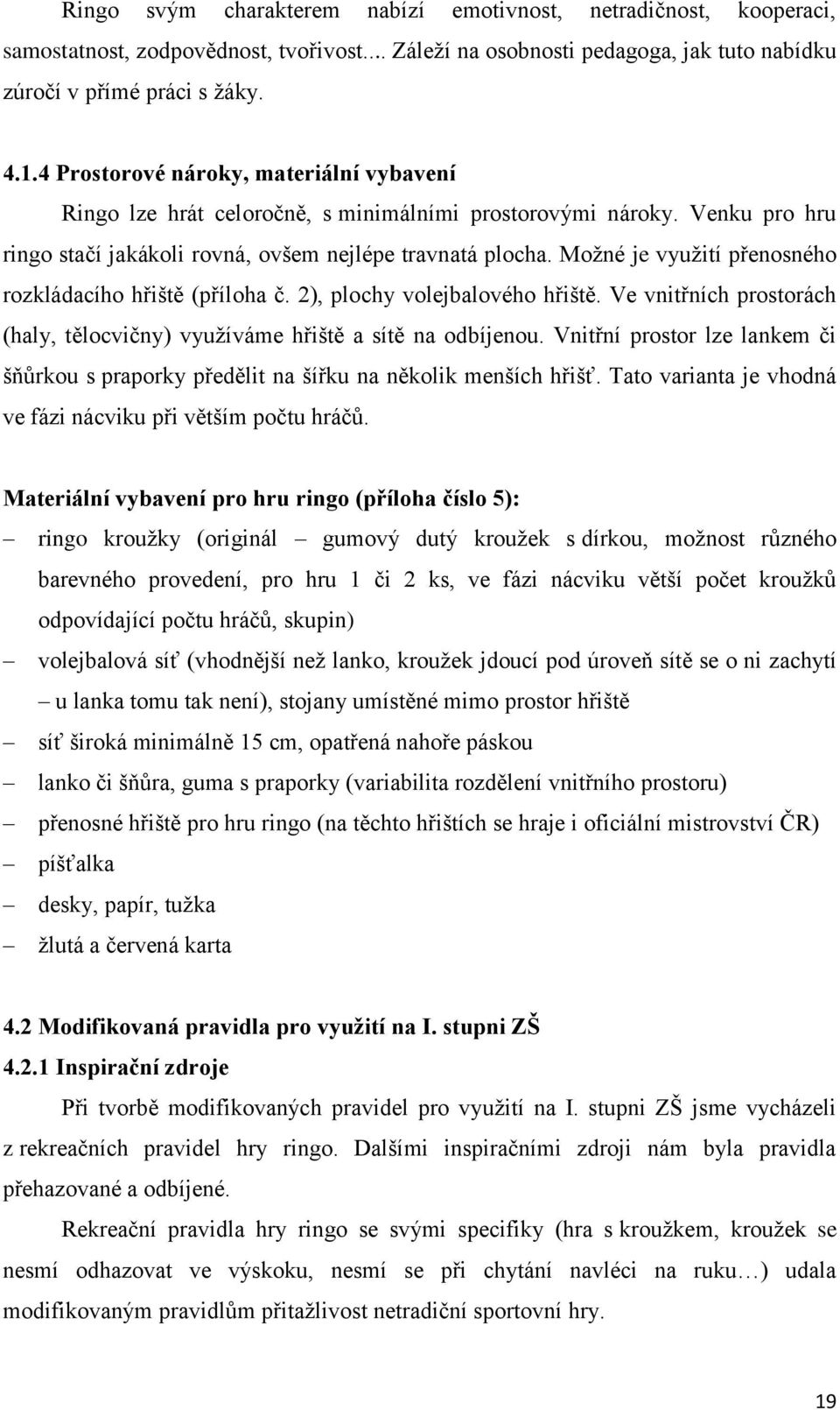 Možné je využití přenosného rozkládacího hřiště (příloha č. 2), plochy volejbalového hřiště. Ve vnitřních prostorách (haly, tělocvičny) využíváme hřiště a sítě na odbíjenou.