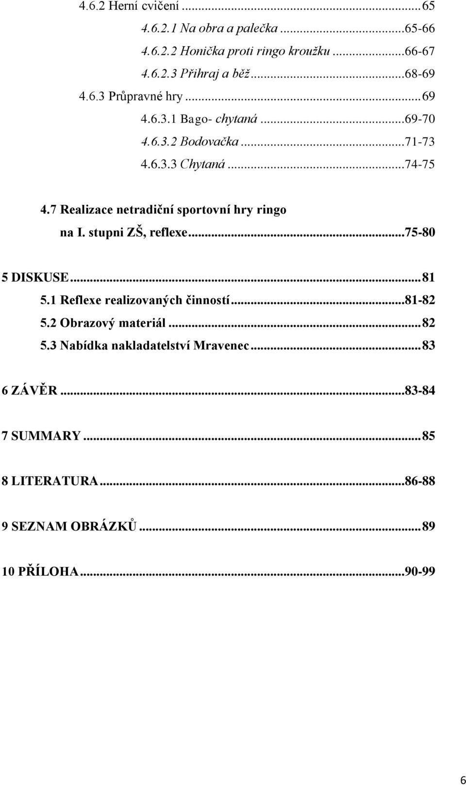 7 Realizace netradiční sportovní hry ringo na I. stupni ZŠ, reflexe... 75-80 5 DISKUSE... 81 5.1 Reflexe realizovaných činností... 81-82 5.