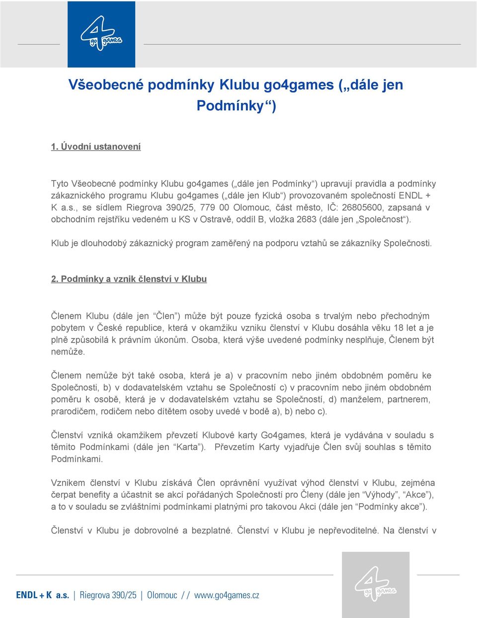 s., se sídlem Riegrova 390/25, 779 00 Olomouc, část město, IČ: 26805600, zapsaná v obchodním rejstříku vedeném u KS v Ostravě, oddíl B, vložka 2683 (dále jen Společnost ).