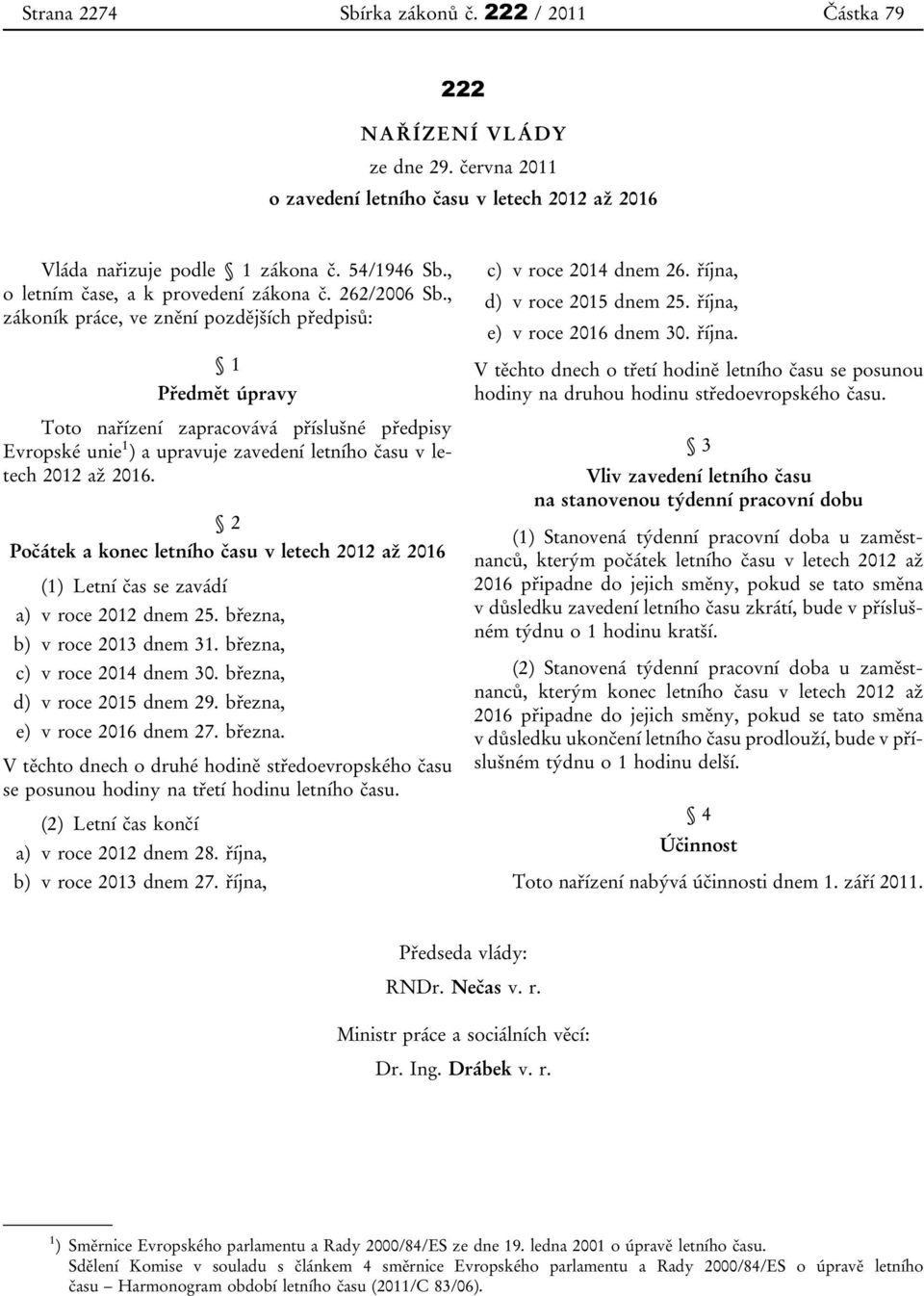 , zákoník práce, ve znění pozdějších předpisů: 1 Předmět úpravy Toto nařízení zapracovává příslušné předpisy Evropské unie 1 ) a upravuje zavedení letního času v letech 2012 až 2016.