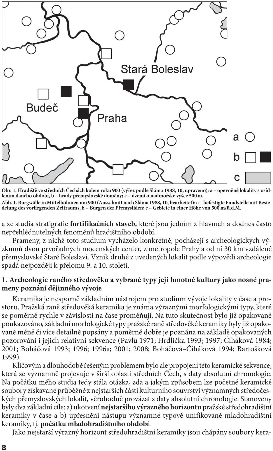 1. Burgwälle in Mittelböhmen um 900 (Ausschnitt nach Sláma 1988, 10, bearbeitet): a befestigte Fundstelle mit Besiedelung des vorliegenden Zeitraums, b Burgen der Přemysliden; c Gebiete in einer Höhe