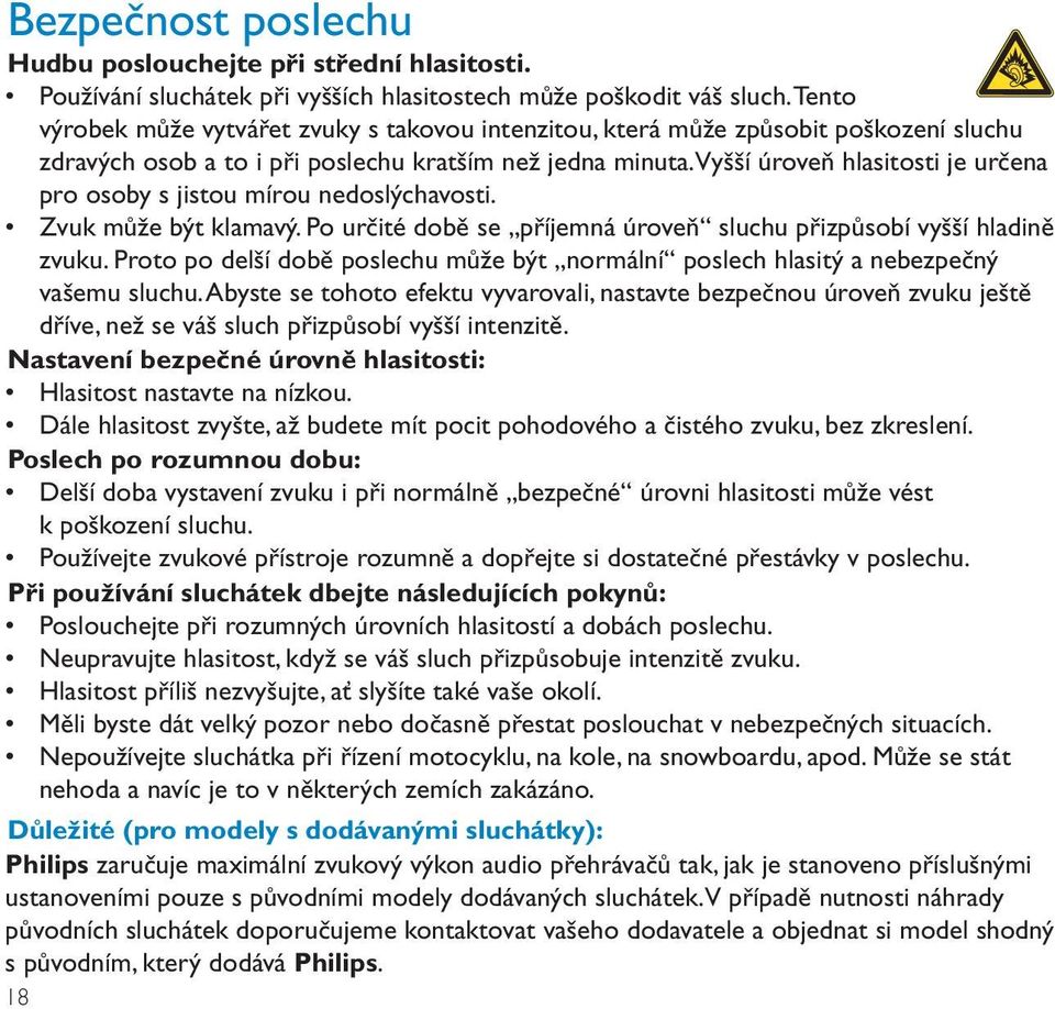 Vyšší úroveň hlasitosti je určena pro osoby s jistou mírou nedoslýchavosti. Zvuk může být klamavý. Po určité době se příjemná úroveň sluchu přizpůsobí vyšší hladině zvuku.