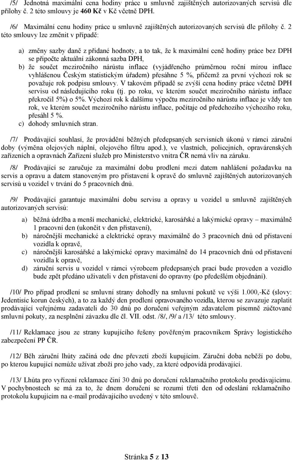 2 této smlouvy lze změnit v případě: a) změny sazby daně z přidané hodnoty, a to tak, že k maximální ceně hodiny práce bez DPH se připočte aktuální zákonná sazba DPH, b) že součet meziročního nárůstu