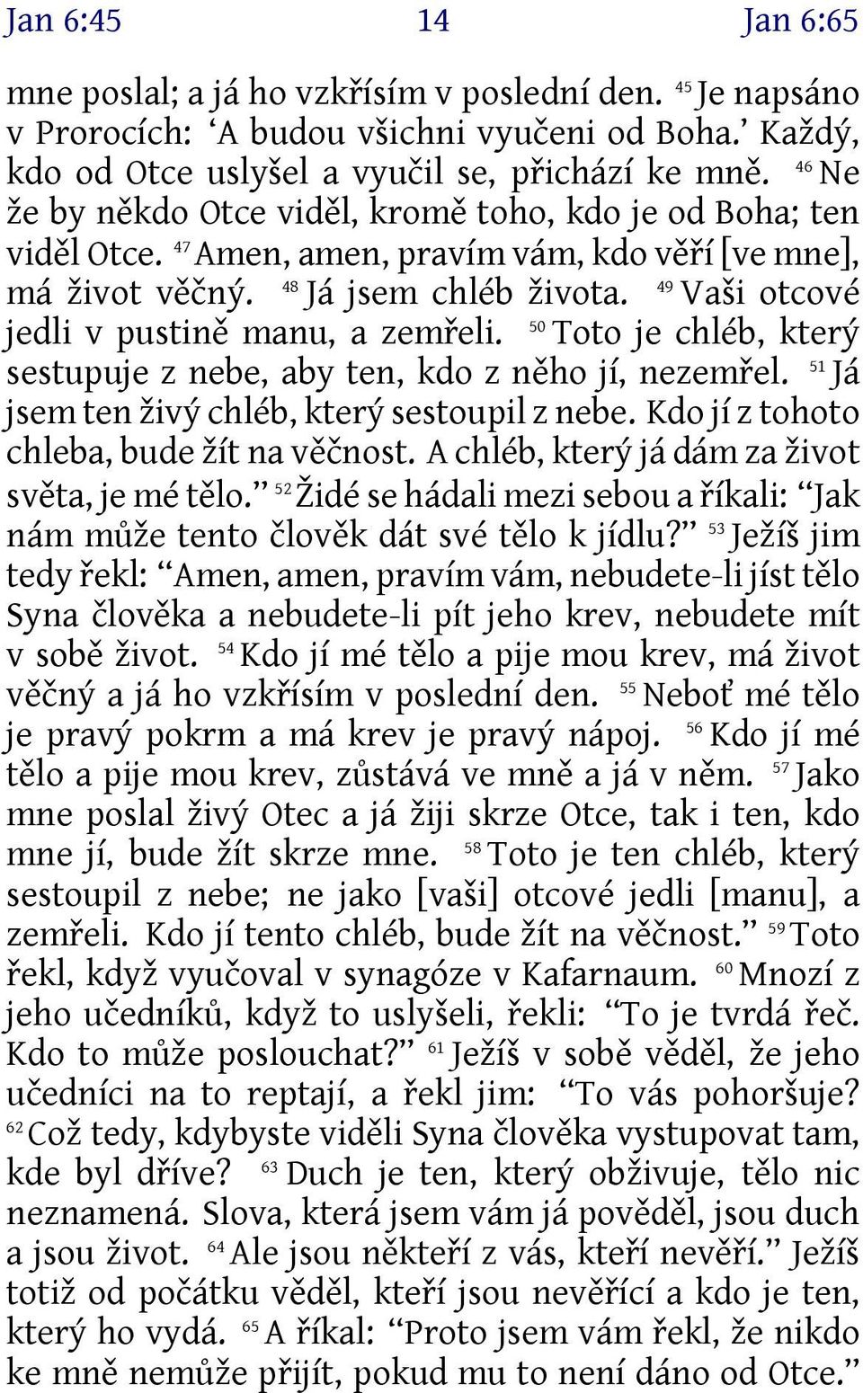 Vaši otcové 50 jedli v pustině manu, a zemřeli. Toto je chléb, který 51 sestupuje z nebe, aby ten, kdo z něho jí, nezemřel. Já jsem ten živý chléb, který sestoupil z nebe.