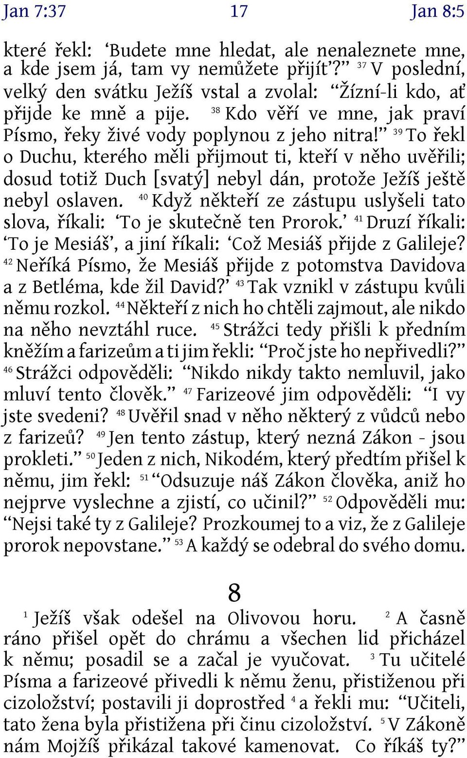 39 To řekl o Duchu, kterého měli přijmout ti, kteří v něho uvěřili; dosud totiž Duch [svatý] nebyl dán, protože Ježíš ještě 40 nebyl oslaven.