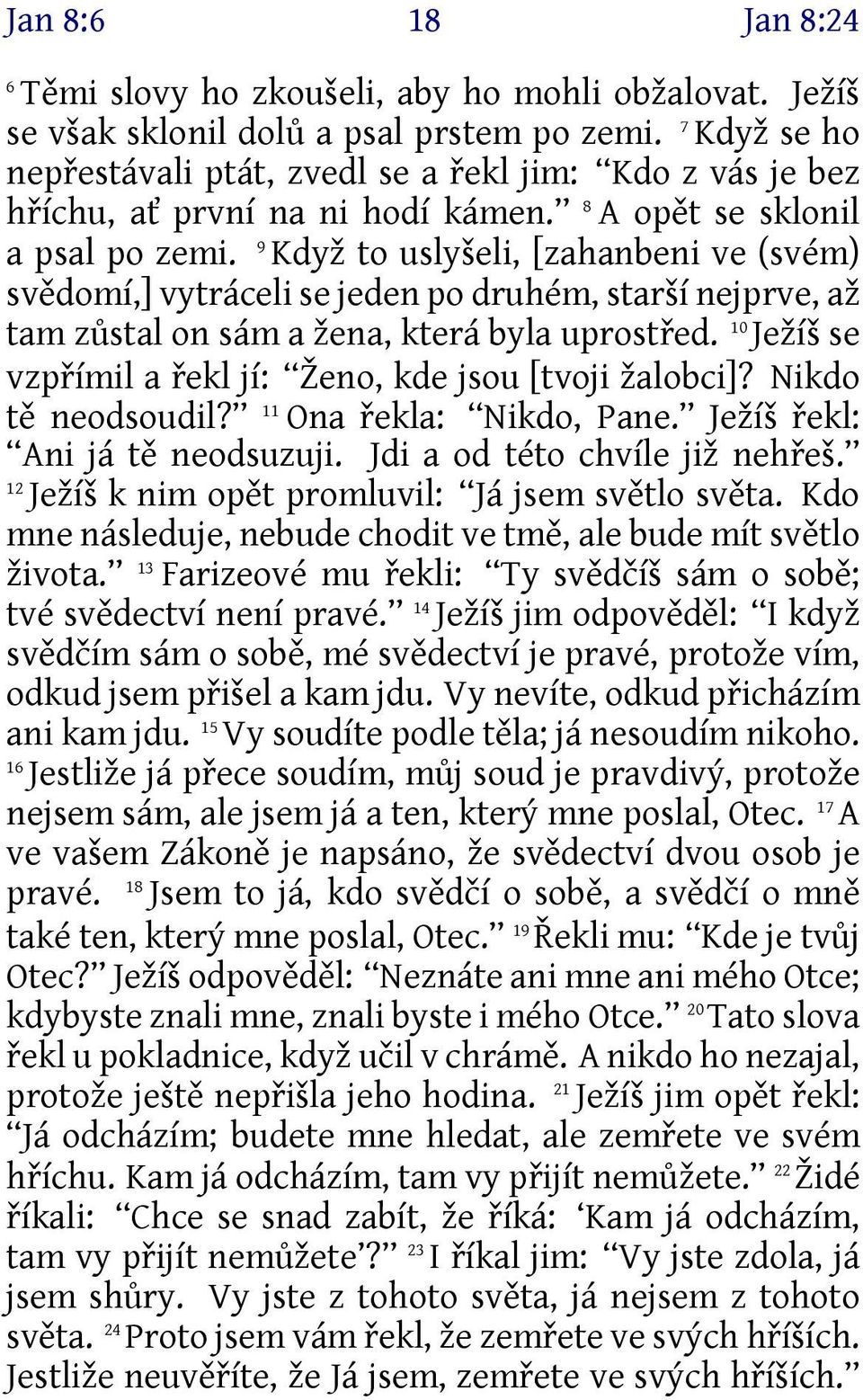 9 Když to uslyšeli, [zahanbeni ve (svém) svědomí,] vytráceli se jeden po druhém, starší nejprve, až tam zůstal on sám a žena, která byla uprostřed.