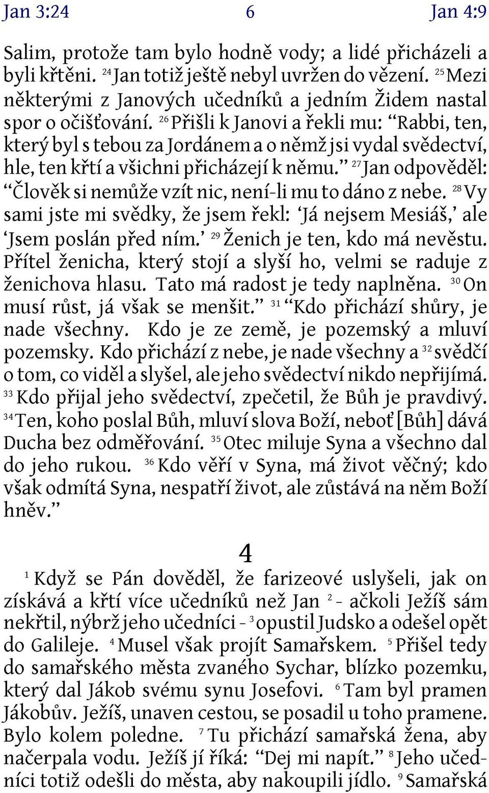 26 Přišli k Janovi a řekli mu: Rabbi, ten, který byl s tebou za Jordánem a o němž jsi vydal svědectví, hle, ten křtí a všichni přicházejí k němu.