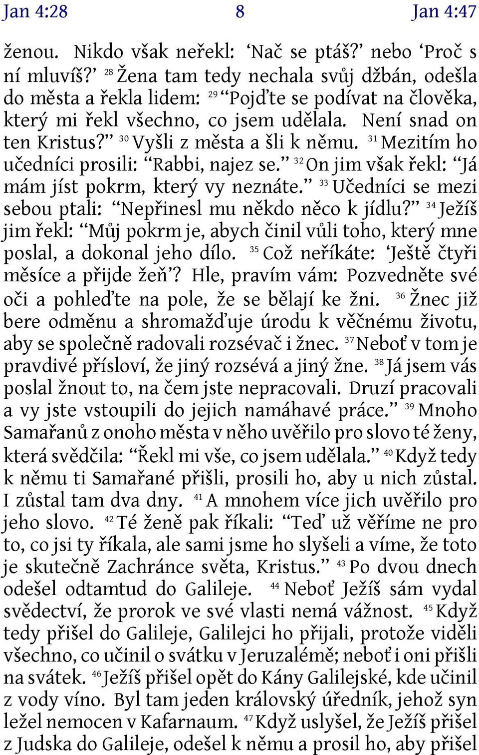 Mezitím ho učedníci prosili: Rabbi, najez se. 32 On jim však řekl: Já mám jíst pokrm, který vy neznáte. 33 Učedníci se mezi sebou ptali: Nepřinesl mu někdo něco k jídlu?