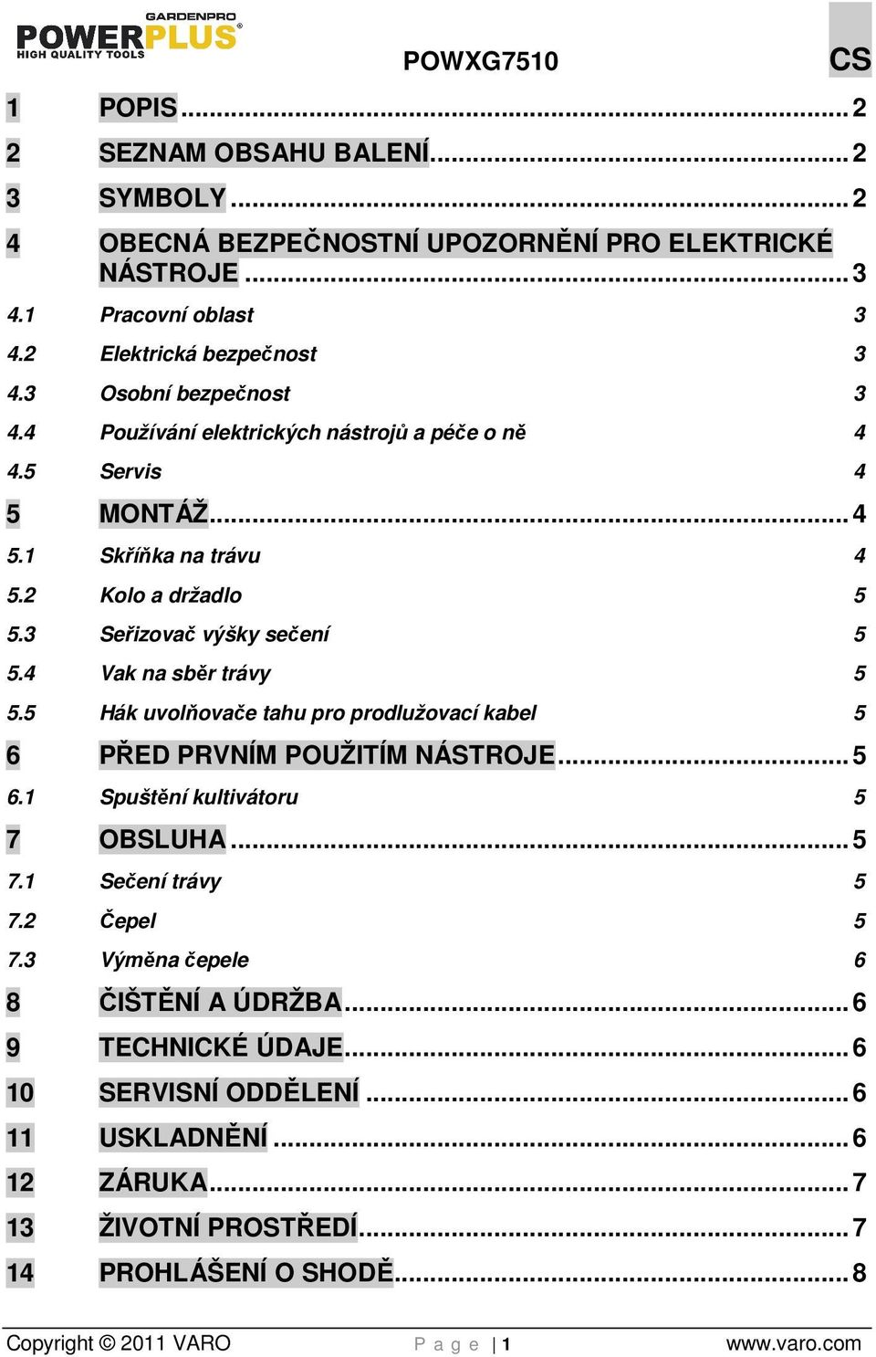 4 Vak na sběr trávy 5 5.5 Hák uvolňovače tahu pro prodlužovací kabel 5 6 PŘED PRVNÍM POUŽITÍM NÁSTROJE... 5 6.1 Spuštění kultivátoru 5 7 OBSLUHA... 5 7.1 Sečení trávy 5 7.2 Čepel 5 7.