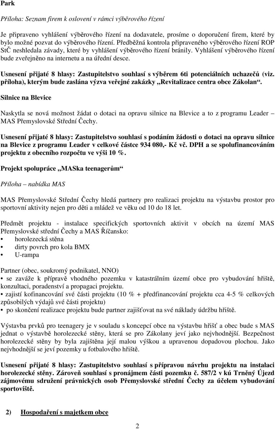 Usnesení přijaté 8 hlasy: Zastupitelstvo souhlasí s výběrem 6ti potenciálních uchazečů (viz. příloha), kterým bude zaslána výzva veřejné zakázky Revitalizace centra obce Zákolan.