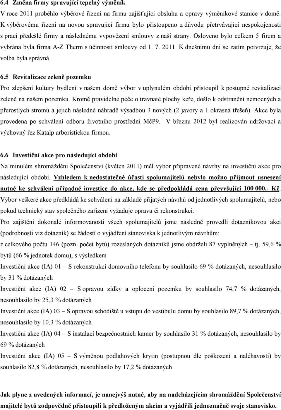 Osloveno bylo celkem 5 firem a vybrána byla firma A-Z Therm s účinností smlouvy od 1. 7. 2011. K dnešnímu dni se zatím potvrzuje, že volba byla správná. 6.