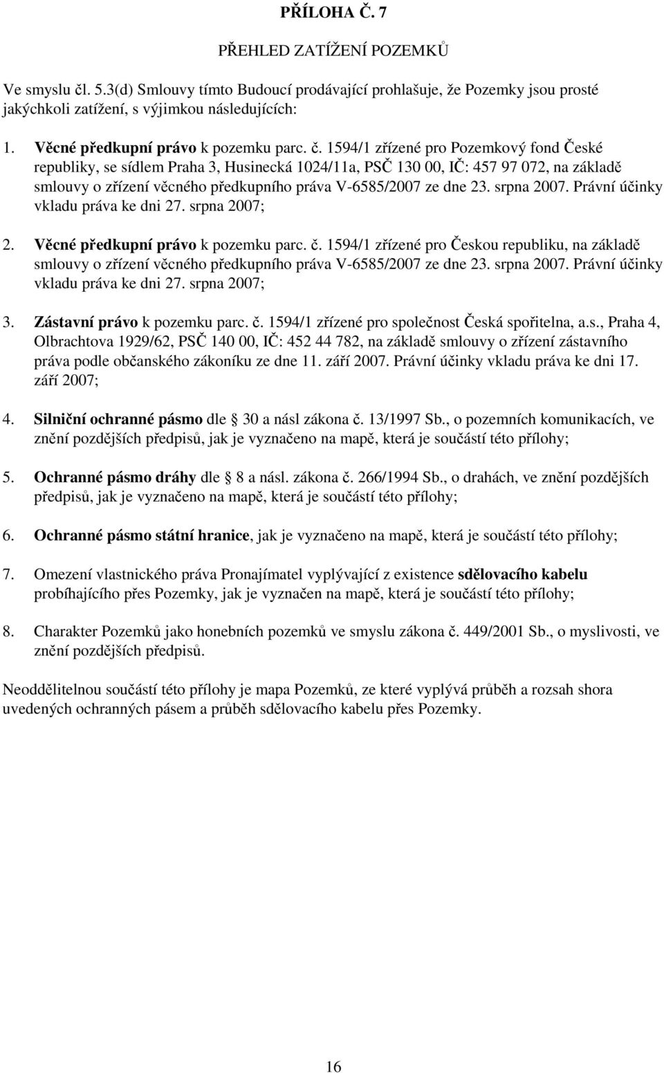 1594/1 zřízené pro Pozemkový fond České republiky, se sídlem Praha 3, Husinecká 1024/11a, PSČ 130 00, IČ: 457 97 072, na základě smlouvy o zřízení věcného předkupního práva V-6585/2007 ze dne 23.