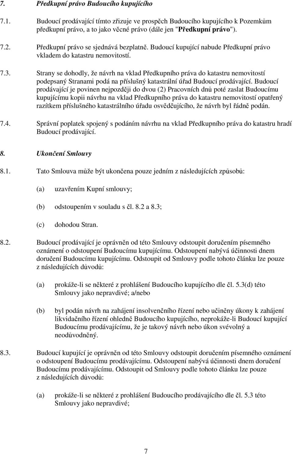 Strany se dohodly, že návrh na vklad Předkupního práva do katastru nemovitostí podepsaný Stranami podá na příslušný katastrální úřad Budoucí prodávající.