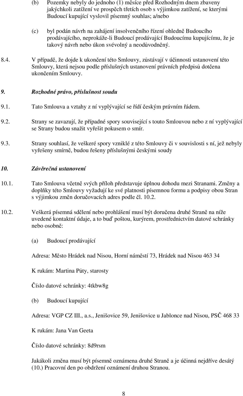 V případě, že dojde k ukončení této Smlouvy, zůstávají v účinnosti ustanovení této Smlouvy, která nejsou podle příslušných ustanovení právních předpisů dotčena ukončením Smlouvy. 9.