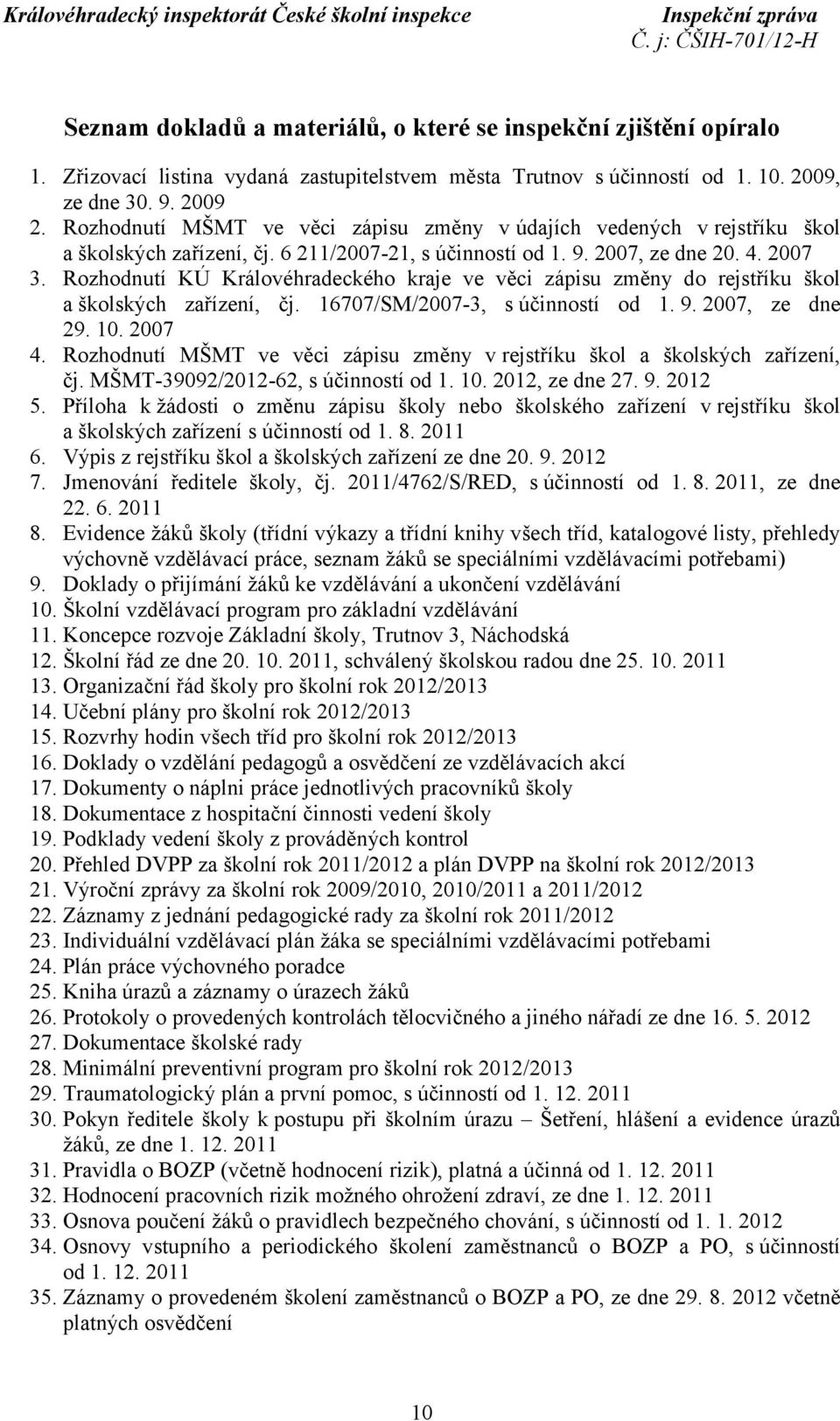 Rozhodnutí KÚ Královéhradeckého kraje ve věci zápisu změny do rejstříku škol a školských zařízení, čj. 16707/SM/2007-3, s účinností od 1. 9. 2007, ze dne 29. 10. 2007 4.