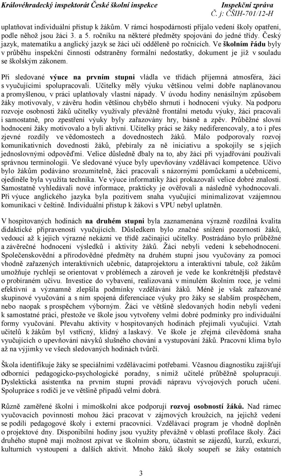 Ve školním řádu byly v průběhu inspekční činnosti odstraněny formální nedostatky, dokument je již v souladu se školským zákonem.