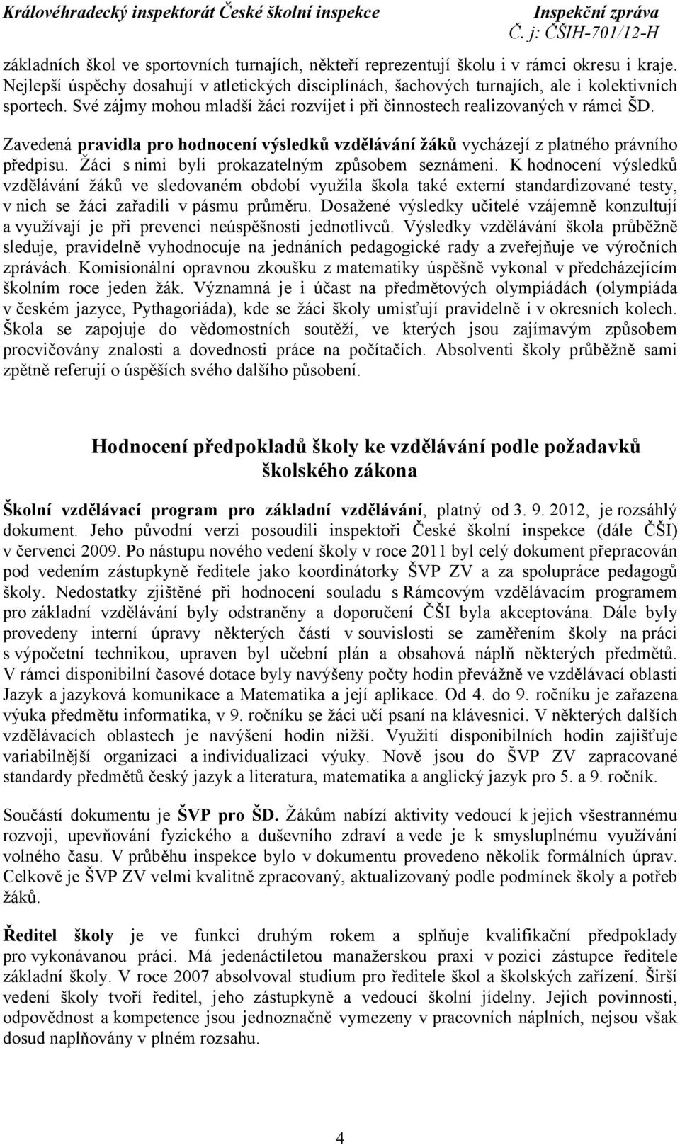 Žáci s nimi byli prokazatelným způsobem seznámeni. K hodnocení výsledků vzdělávání žáků ve sledovaném období využila škola také externí standardizované testy, v nich se žáci zařadili vpásmu průměru.