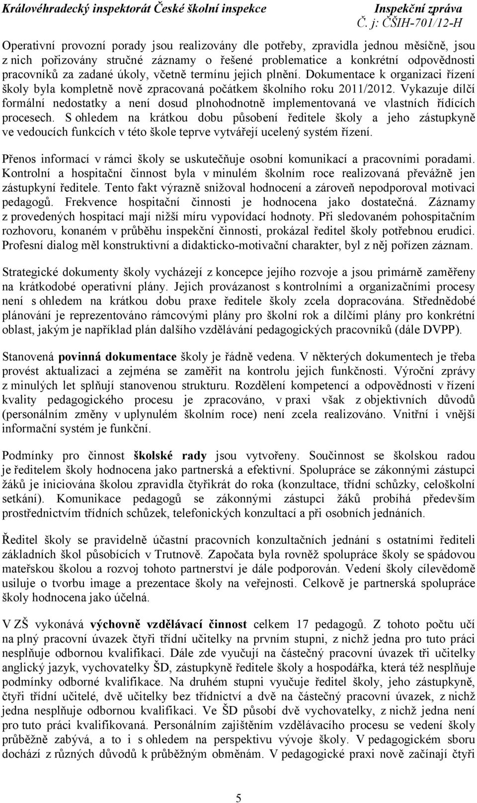 Vykazuje dílčí formální nedostatky a není dosud plnohodnotně implementovaná ve vlastních řídících procesech.