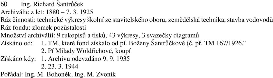 zlomek pozůstalosti Množství archiválií: 9 rukopisů a tisků, 43 výkresy, 3 svazečky diagramů Získáno od: 1.