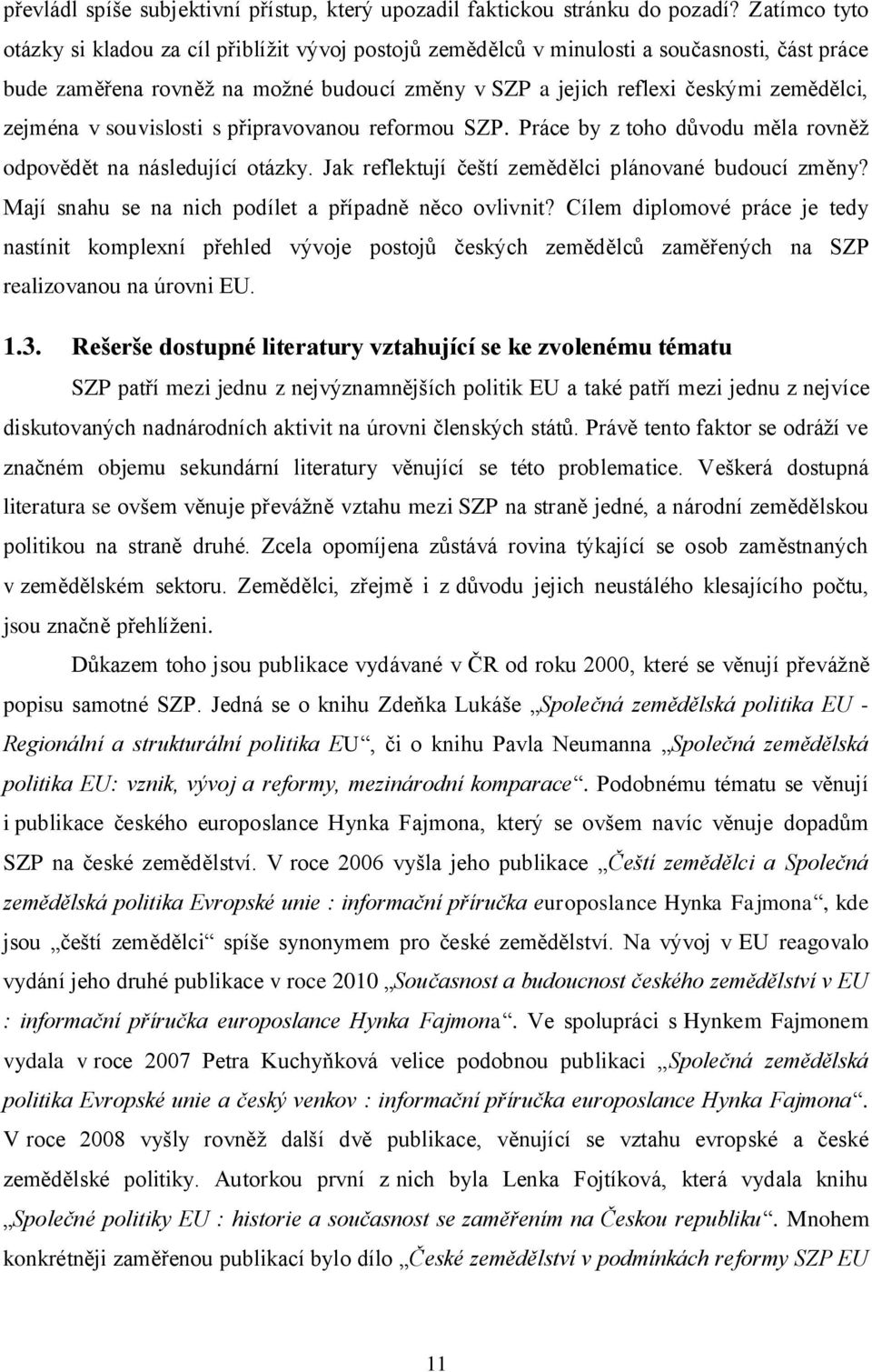 zejména v souvislosti s připravovanou reformou SZP. Práce by z toho důvodu měla rovněž odpovědět na následující otázky. Jak reflektují čeští zemědělci plánované budoucí změny?