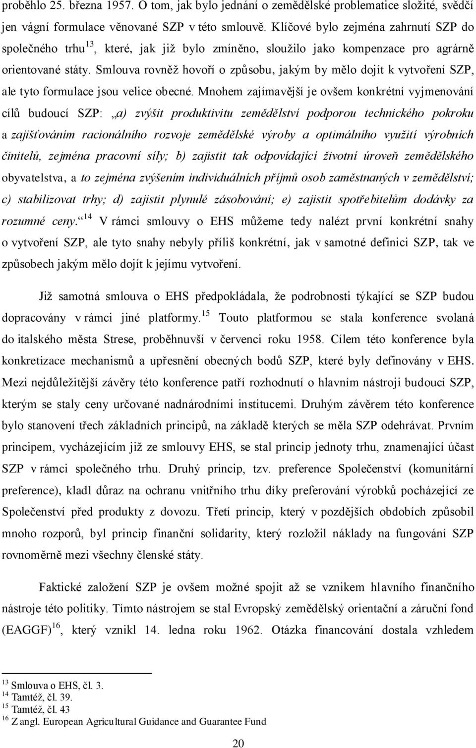 Smlouva rovněž hovoří o způsobu, jakým by mělo dojít k vytvoření SZP, ale tyto formulace jsou velice obecné.