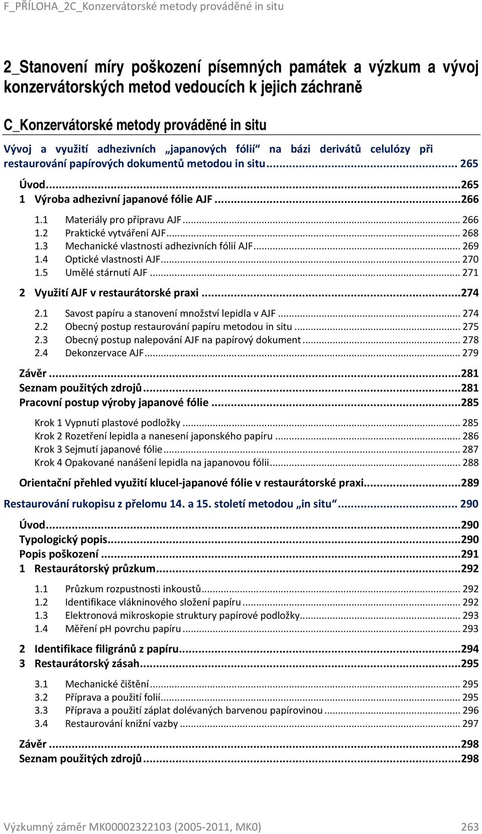 2 Praktické vytváření AJF... 268 1.3 Mechanické vlastnosti adhezivních fólií AJF... 269 1.4 Optické vlastnosti AJF... 270 1.5 Umělé stárnutí AJF... 271 2 Využití AJF v restaurátorské praxi...274 2.