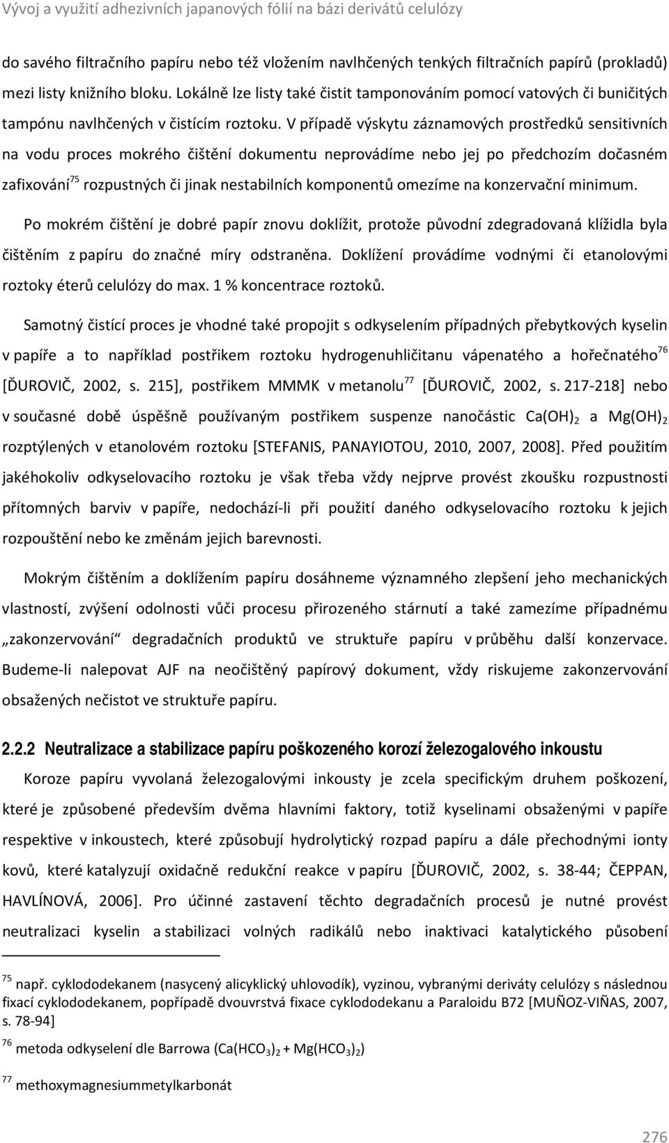 V případě výskytu záznamových prostředků sensitivních na vodu proces mokrého čištění dokumentu neprovádíme nebo jej po předchozím dočasném zafixování 75 rozpustných či jinak nestabilních komponentů