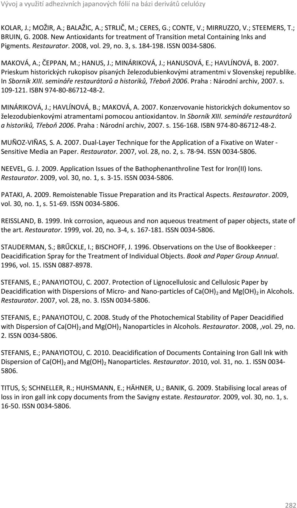 ; HANUSOVÁ, E.; HAVLÍNOVÁ, B. 2007. Prieskum historických rukopisov písaných železodubienkovými atramentmi v Slovenskej republike. In Sborník XIII. semináře restaurátorů a historiků, Třeboň 2006.