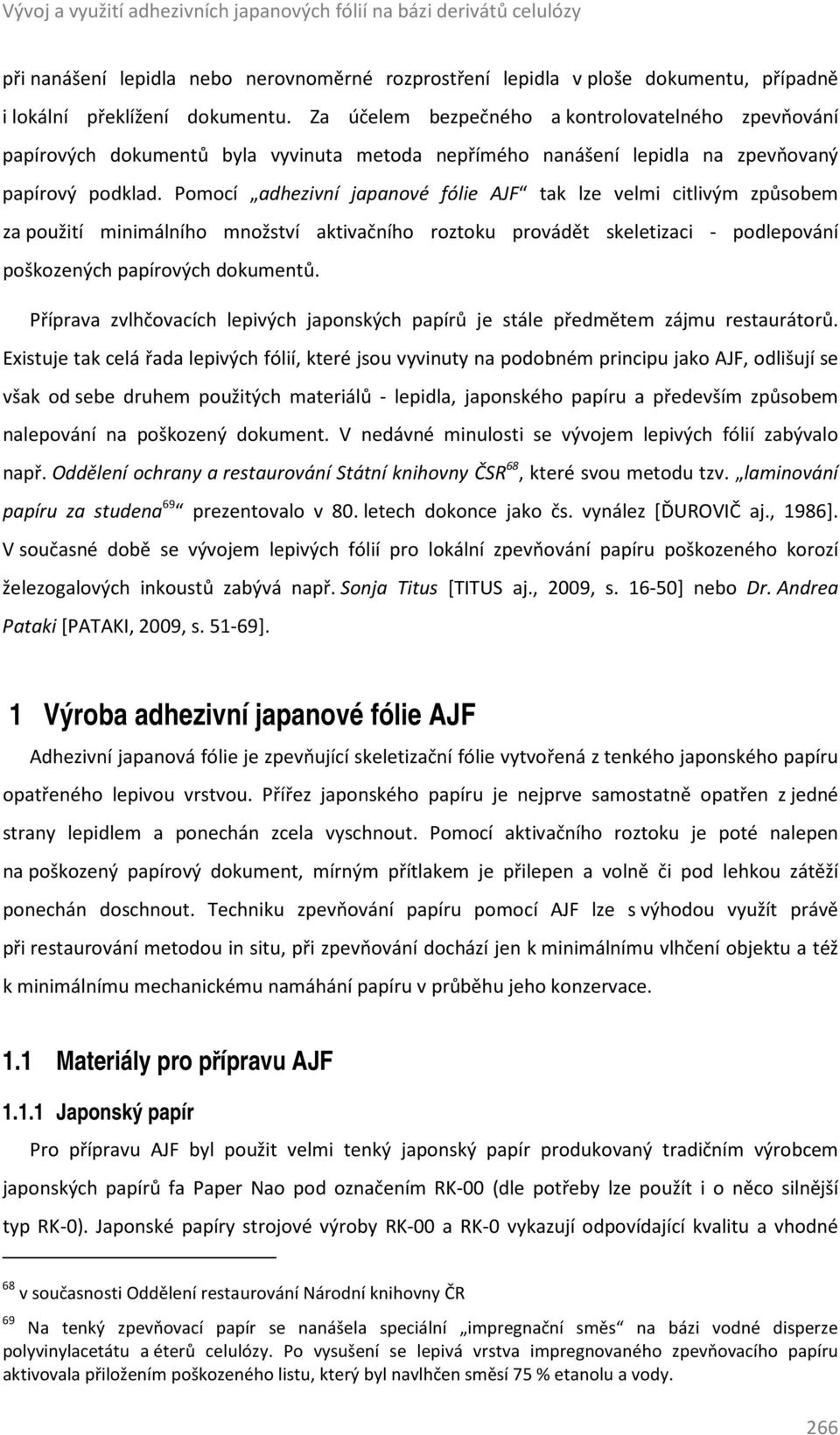 Pomocí adhezivní japanové fólie AJF tak lze velmi citlivým způsobem za použití minimálního množství aktivačního roztoku provádět skeletizaci - podlepování poškozených papírových dokumentů.