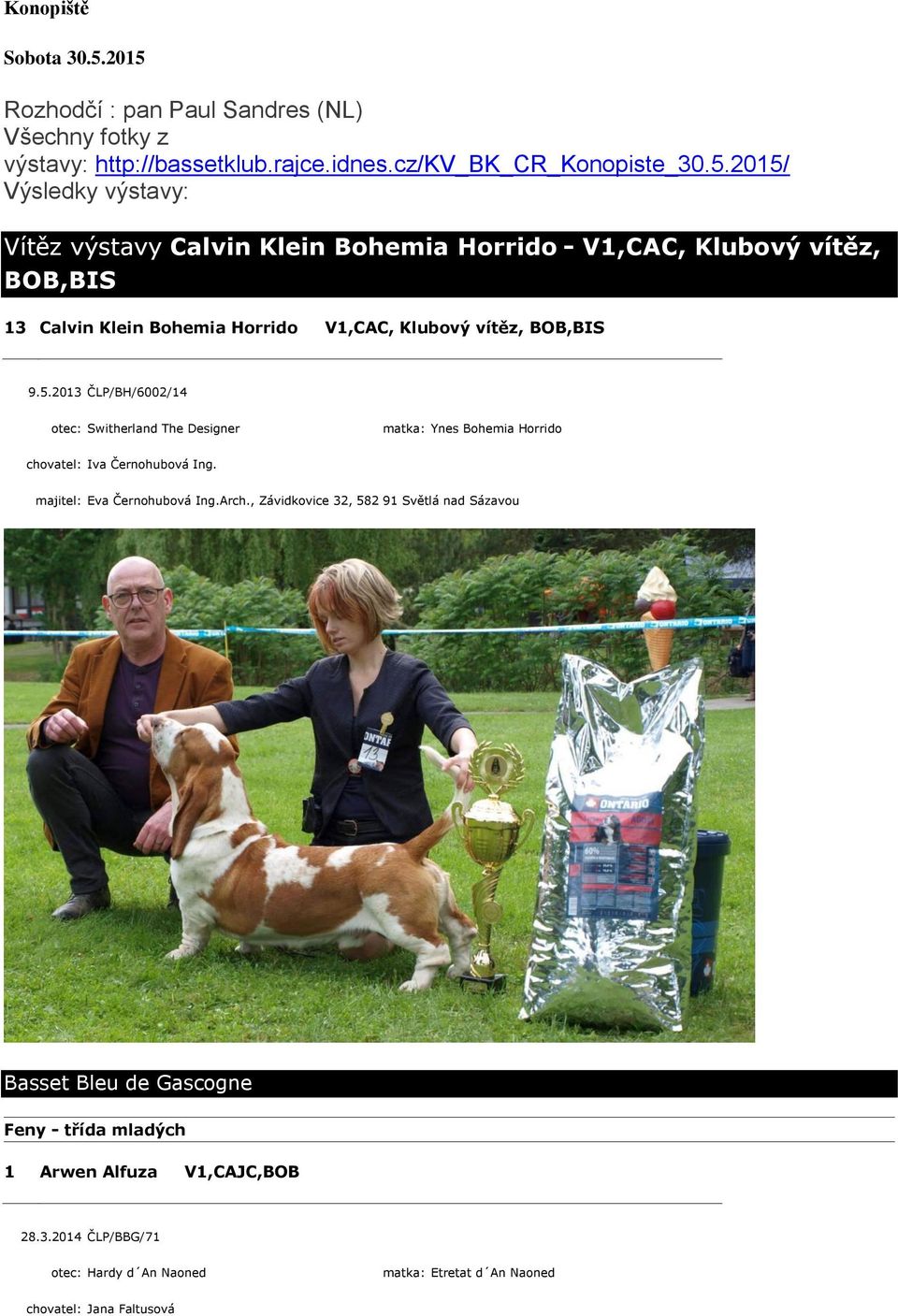 Klein Bohemia Horrido - V1,CAC, Klubový vítěz, BOB,BIS 13 Calvin Klein Bohemia Horrido V1,CAC, Klubový vítěz, BOB,BIS 9.5.