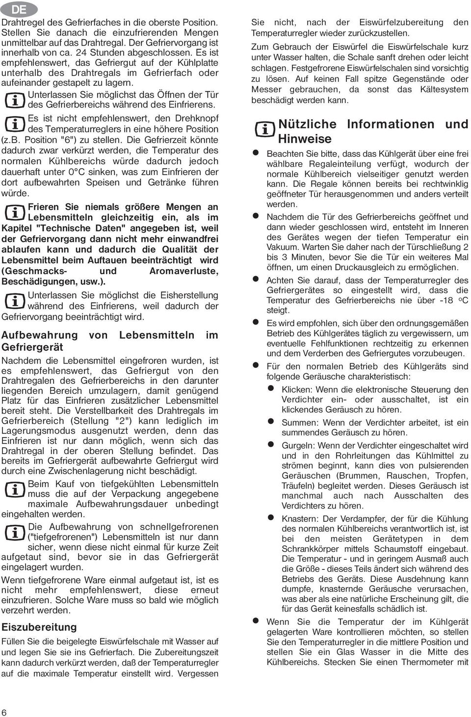 Unterlassen Sie möglichst das Öffnen der Tür des Gefrierbereichs während des Einfrierens. Es ist nicht empfehlenswert, den Drehknopf des Temperaturreglers in eine höhere Position (z.b. Position "6") zu stellen.