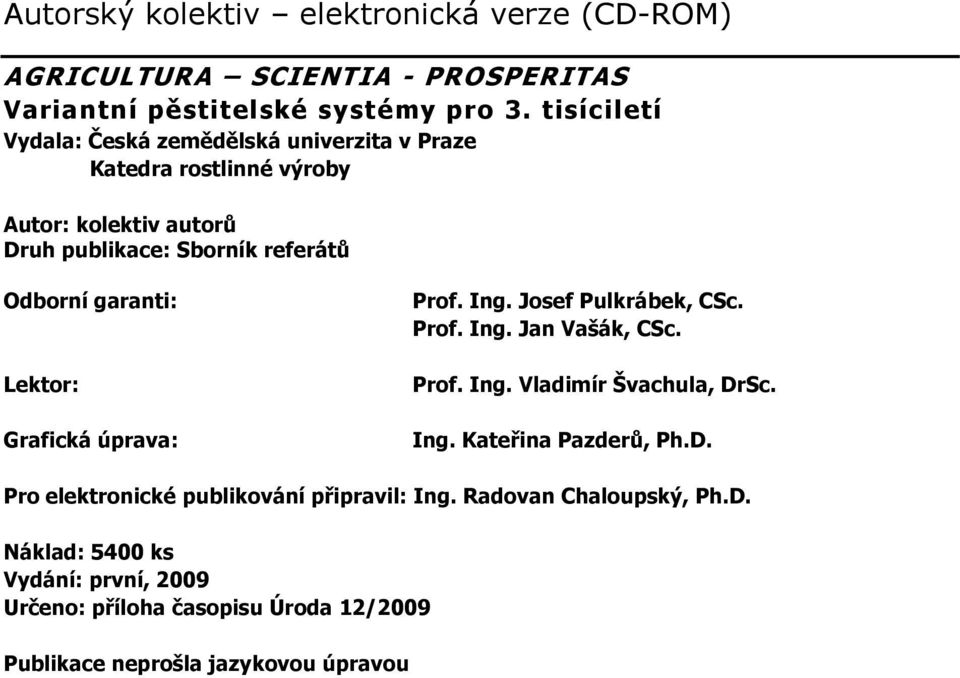 garanti: Lektor: Grafická úprava: Prof. Ing. Josef Pulkrábek, CSc. Prof. Ing. Jan Vašák, CSc. Prof. Ing. Vladimír Švachula, DrSc. Ing. Kateřina Pazderů, Ph.