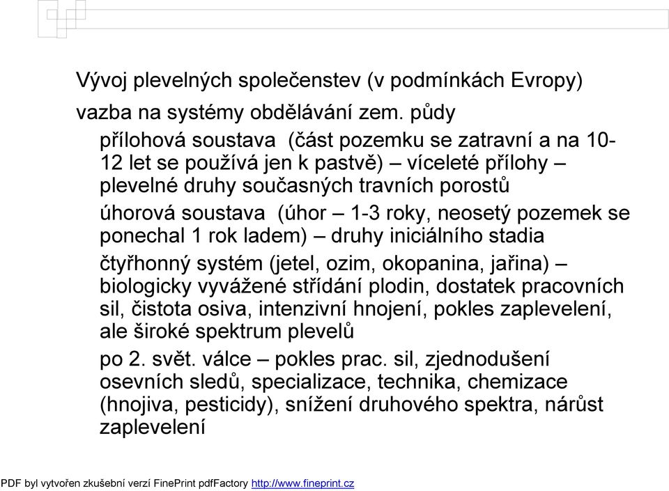 1-3 roky, neosetý pozemek se ponechal 1 rok ladem) druhy iniciálního stadia čtyřhonný systém (jetel, ozim, okopanina, jařina) biologicky vyvážené střídání plodin, dostatek