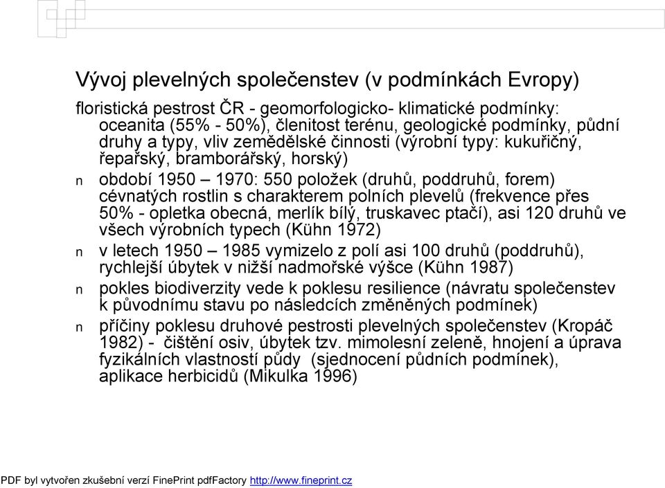 přes 50% - opletka obecná, merlík bílý, truskavec ptačí), asi 120 druhů ve všech výrobních typech (Kühn 1972) v letech 1950 1985 vymizelo z polí asi 100 druhů (poddruhů), rychlejší úbytek v nižší