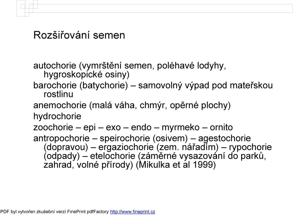 epi exo endo myrmeko ornito antropochorie speirochorie (osivem) agestochorie (dopravou) ergaziochorie (zem.