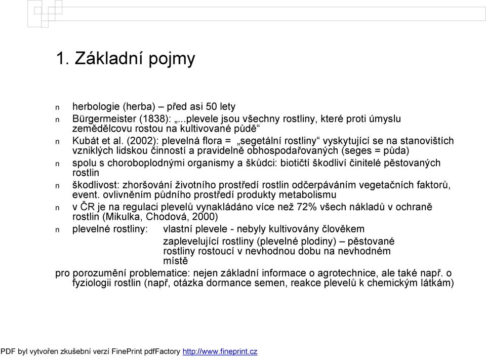 biotičtí škodliví činitelé pěstovaných rostlin škodlivost: zhoršování životního prostředí rostlin odčerpáváním vegetačních faktorů, event.