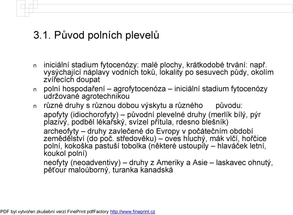 různou dobou výskytu a různého původu: apofyty (idiochorofyty) původní plevelné druhy (merlík bílý, pýr plazivý, podběl lékařský, svízel přítula, rdesno blešník) archeofyty druhy